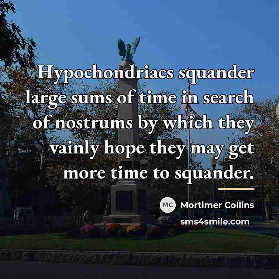 “Hypochondriacs squander large sums of time in search of nostrums…” quote by Mortimer Collins