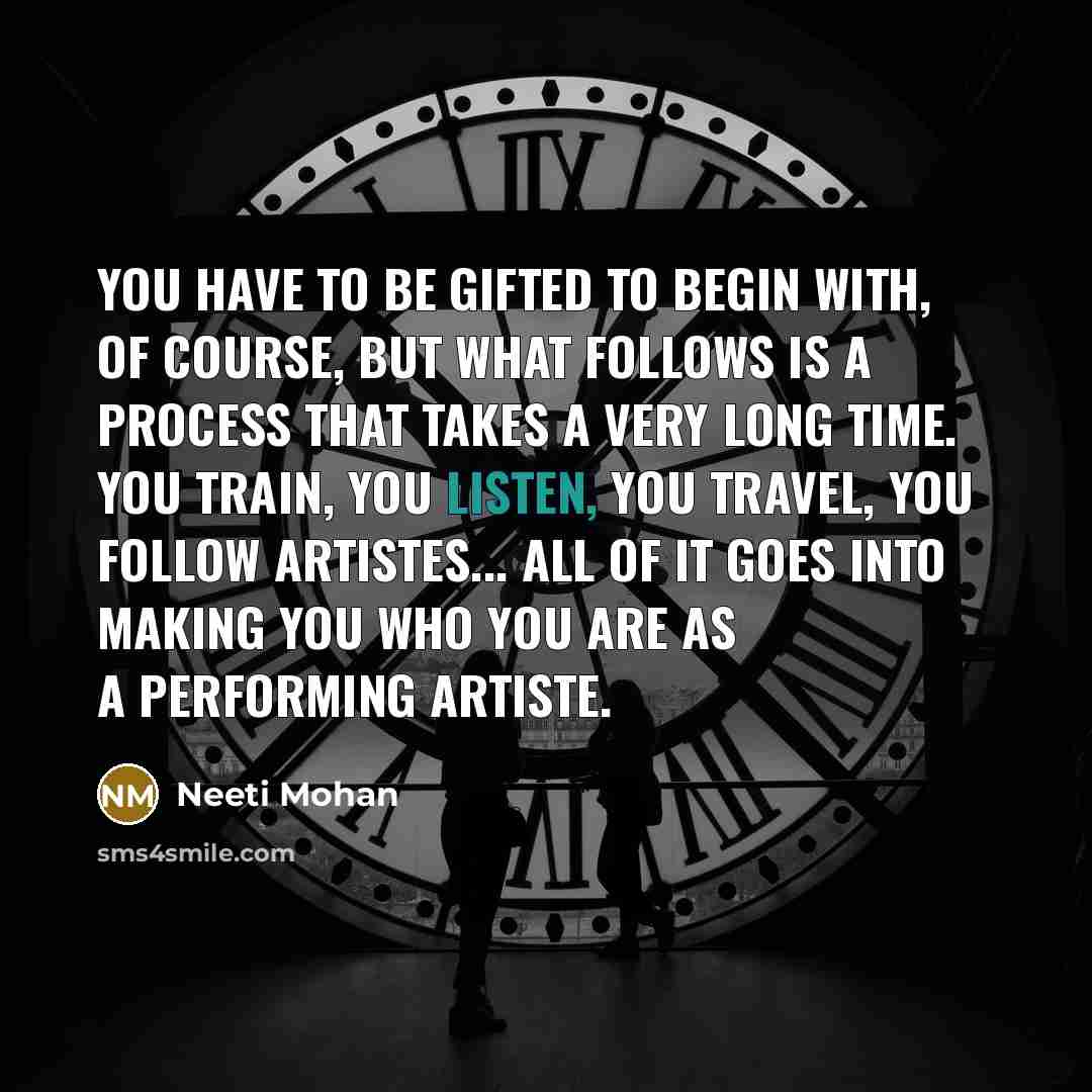“You have to be gifted to begin with, of course,…” quote by Neeti Mohan
