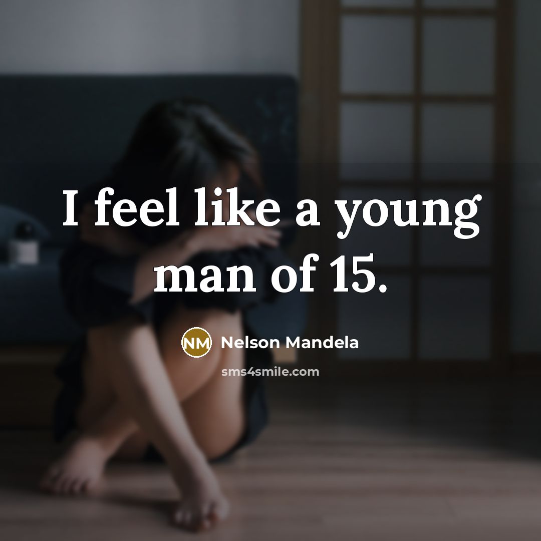 “I feel like a young man of 15.…” quote by Nelson Mandela