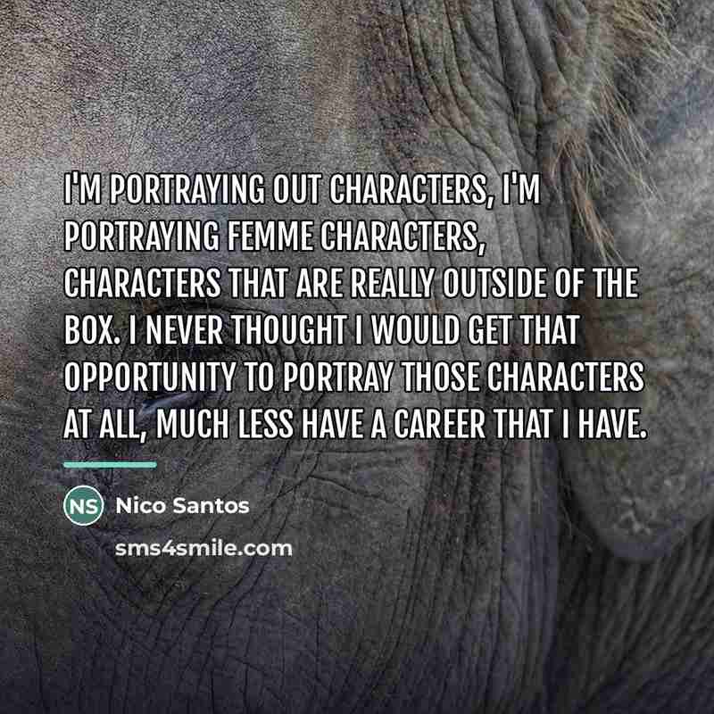 “I'm portraying out characters, I'm portraying femme characters, characters that…” quote by Nico Santos