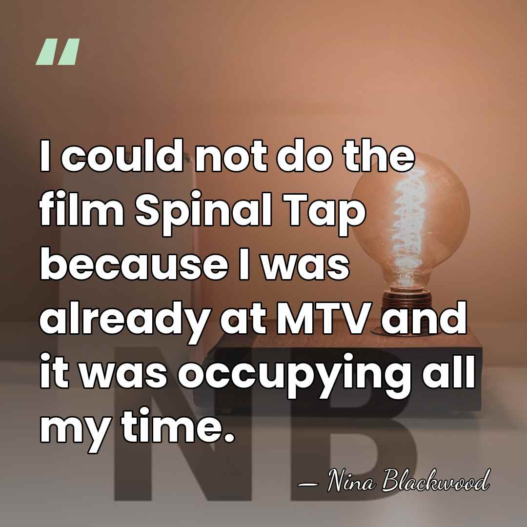I could not do the film Spinal Tap because I was already&hellip; - Nina Blackwood