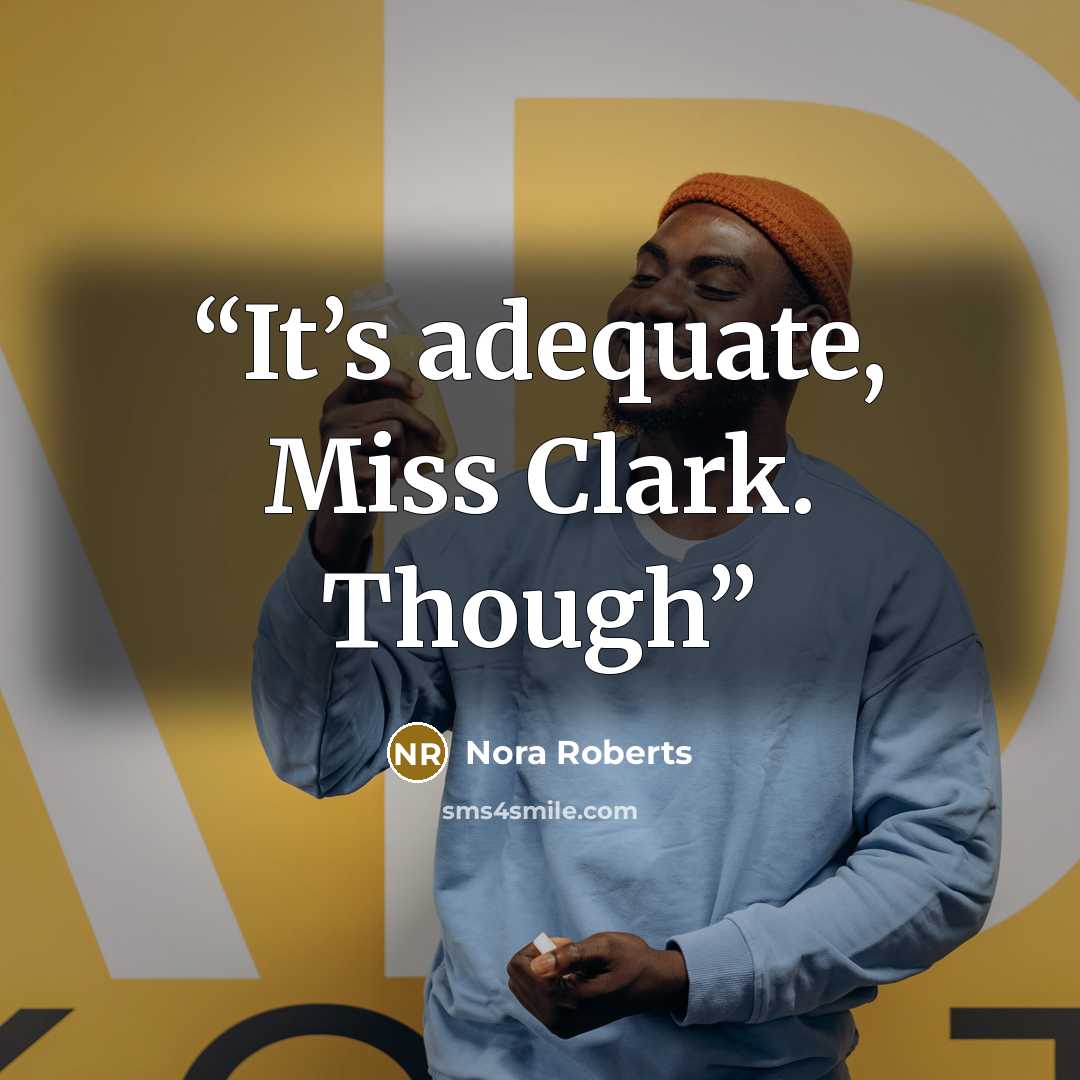“It’s adequate, Miss Clark. Though” quote by Nora Roberts