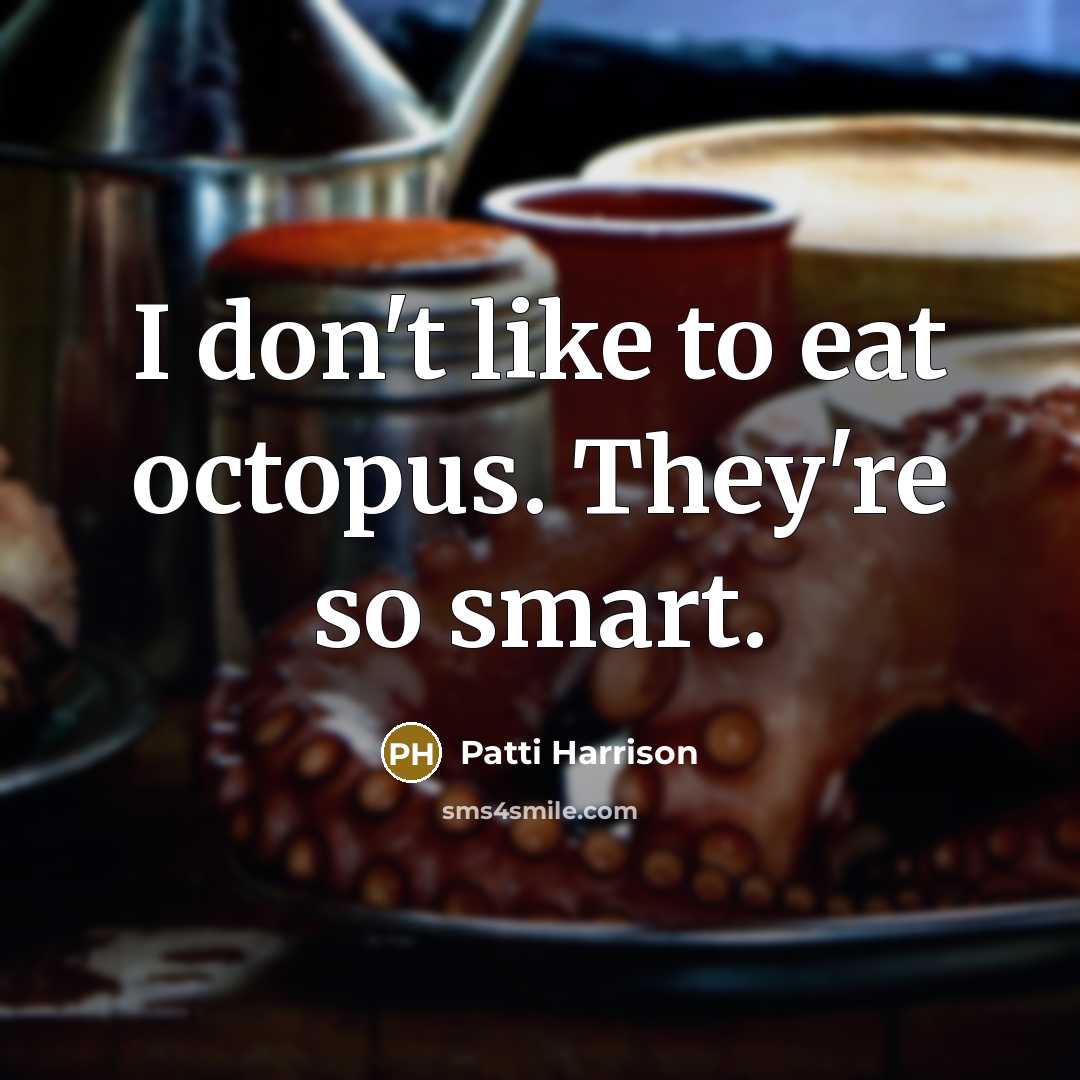 “I don't like to eat octopus. They're so smart.…” quote by Patti Harrison