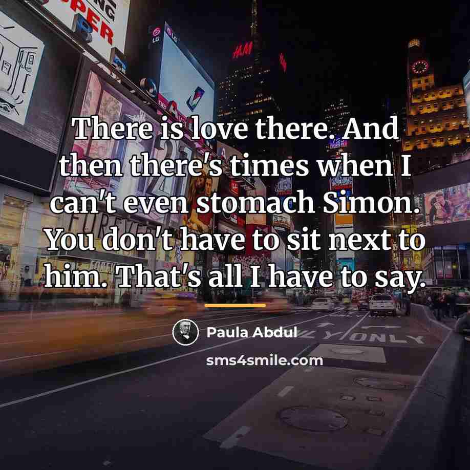 “There is love there. And then there's times when I…” quote by Paula Abdul