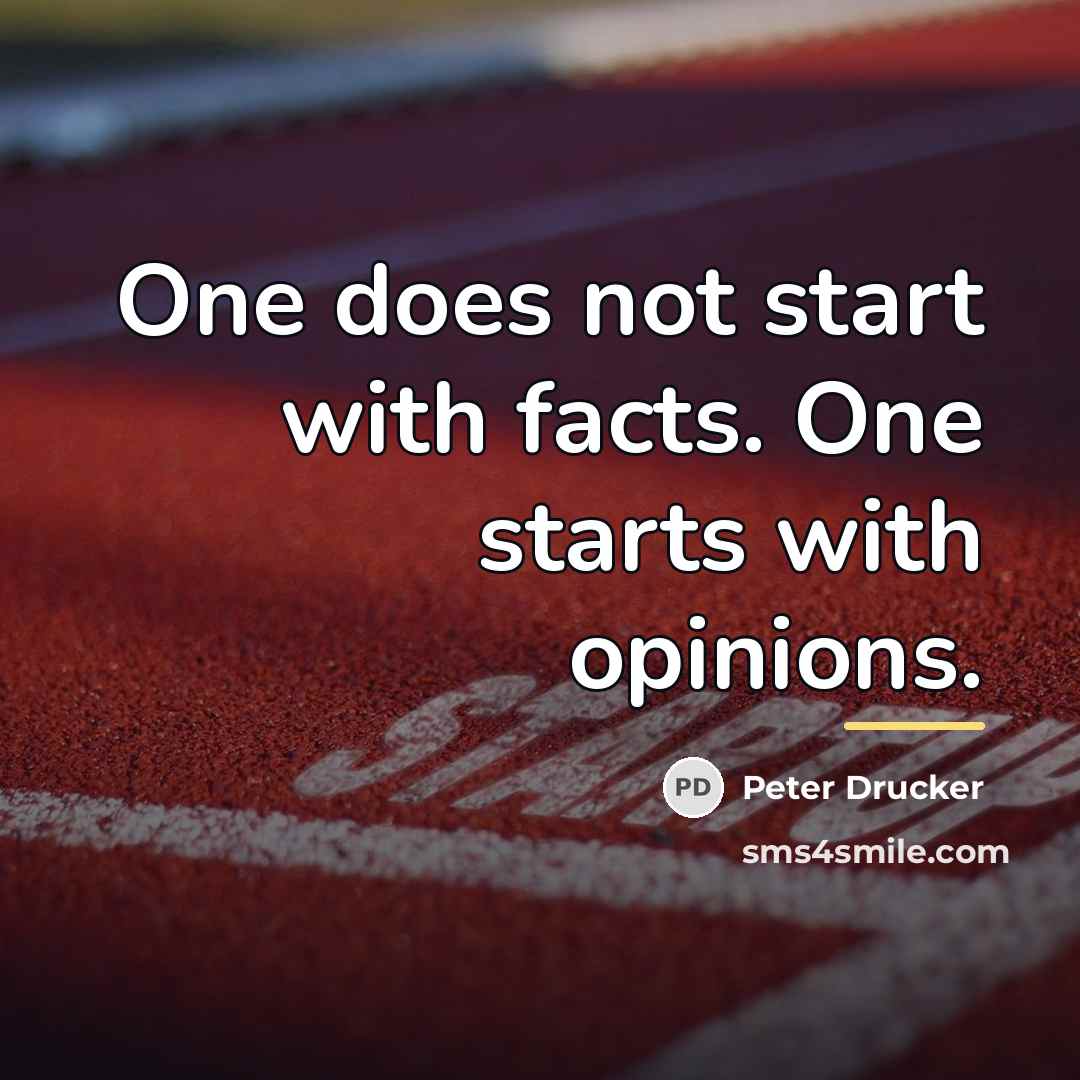 “One does not start with facts. One starts with opinions.…” quote by Peter Drucker