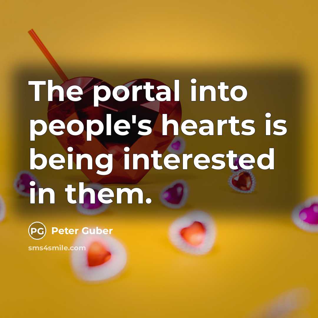 “The portal into people's hearts is being interested in them.…” quote by Peter Guber