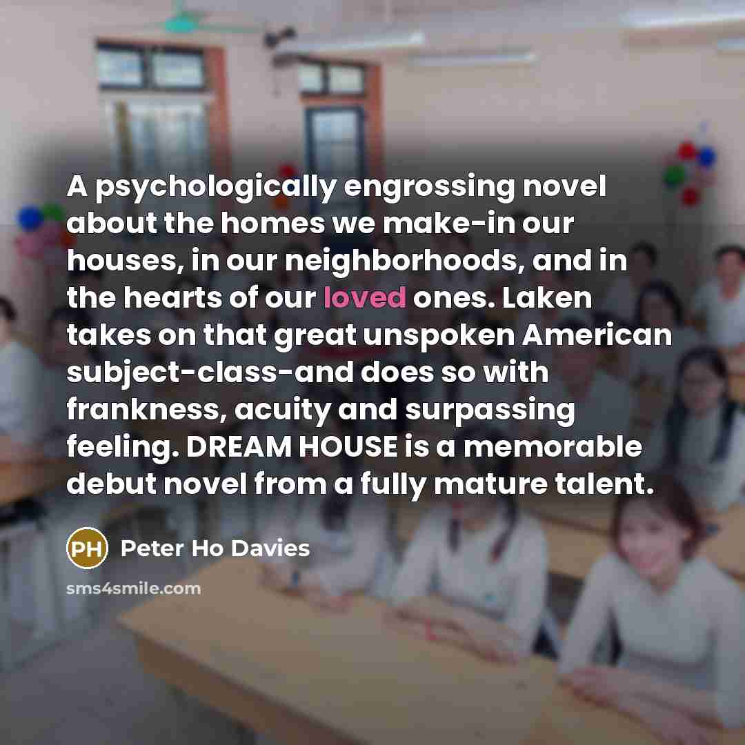 “A psychologically engrossing novel about the homes we make-in our…” quote by Peter Ho Davies
