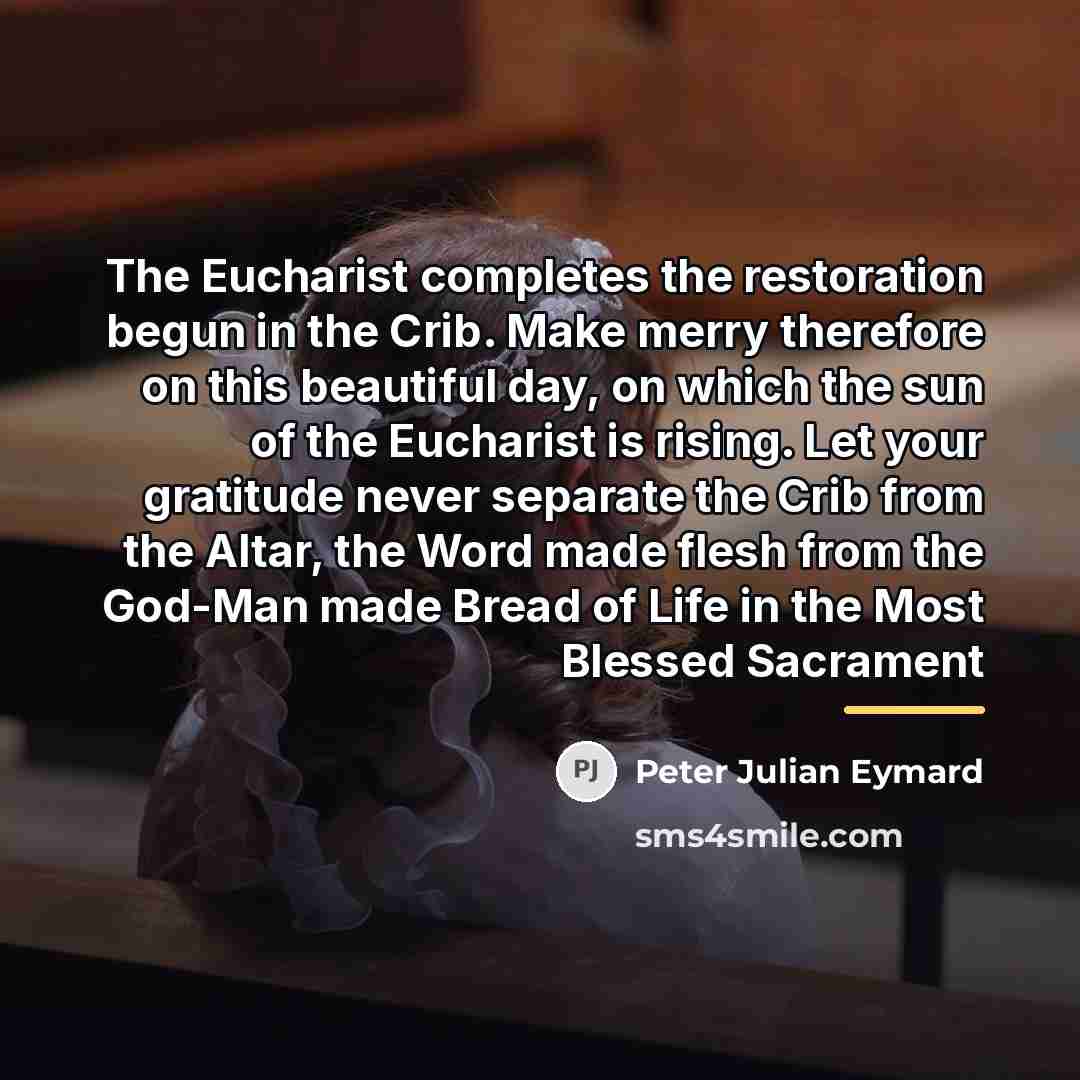“The Eucharist completes the restoration begun in the Crib. Make…” quote by Peter Julian Eymard
