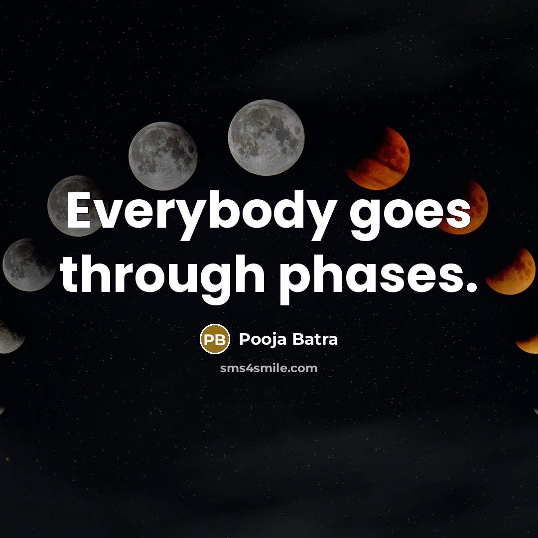 “Everybody goes through phases.” quote by Pooja Batra