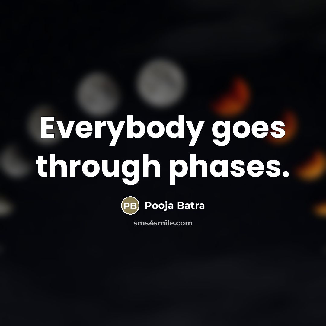 “Everybody goes through phases.…” quote by Pooja Batra