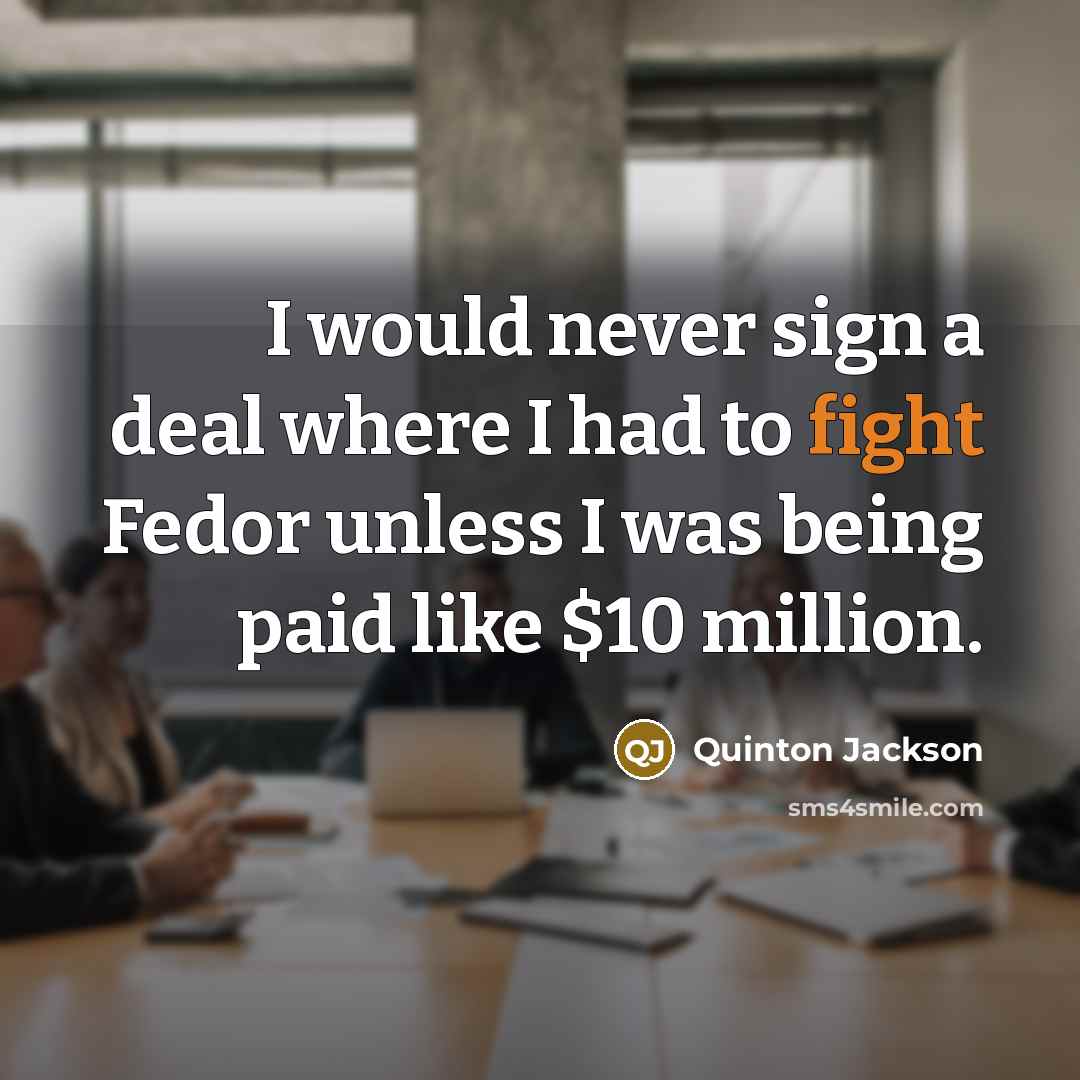 “I would never sign a deal where I had to…” quote by Quinton Jackson
