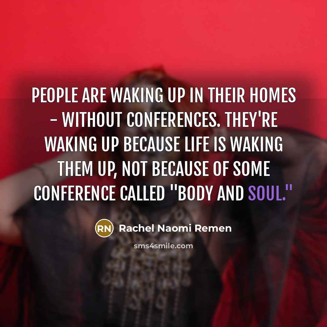 “People are waking up in their homes - without conferences.…” quote by Rachel Naomi Remen