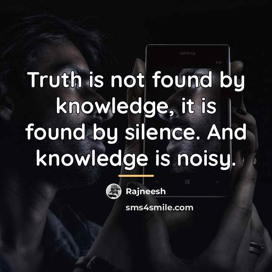 “Truth is not found by knowledge, it is found by…” quote by Rajneesh