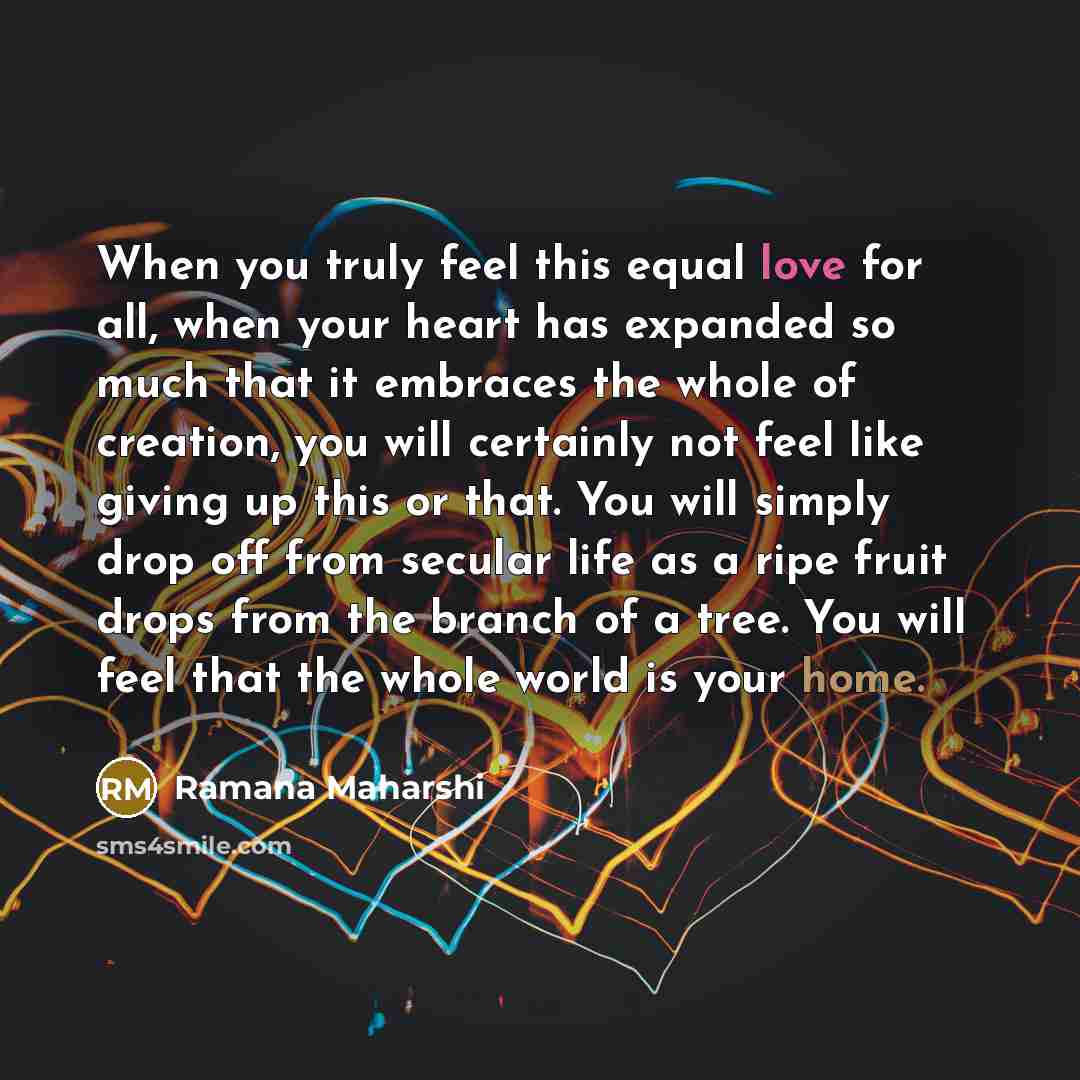 “When you truly feel this equal love for all, when…” quote by Ramana Maharshi