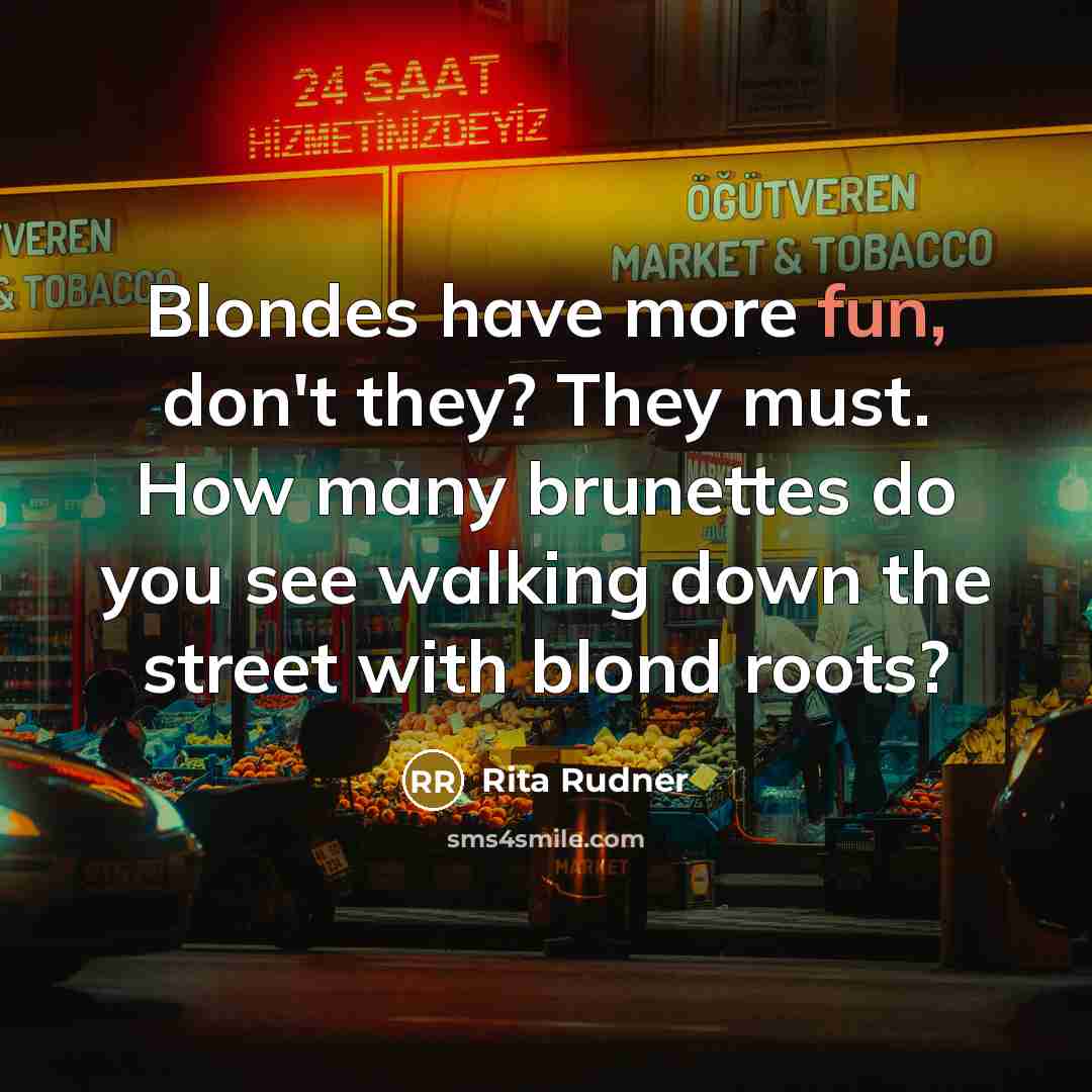 “Blondes have more fun, don't they? They must. How many…” quote by Rita Rudner