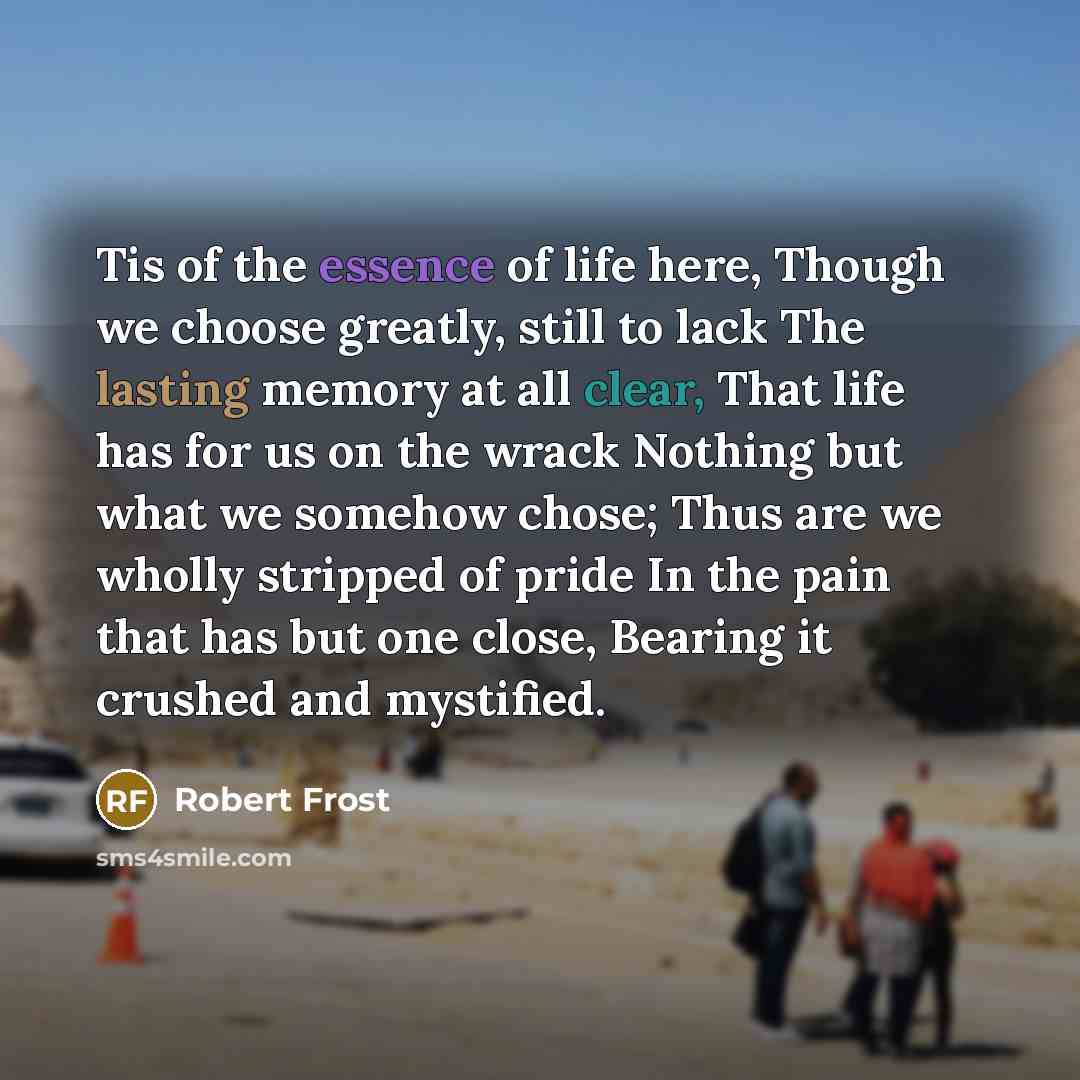 “Tis of the essence of life here, Though we choose…” quote by Robert Frost