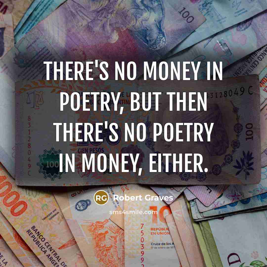 “There's no money in poetry, but then there's no poetry…” quote by Robert Graves