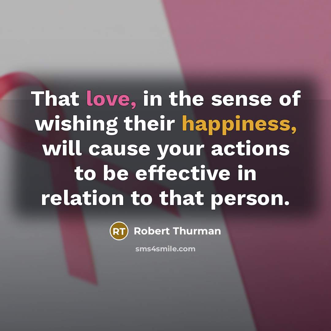 “That love, in the sense of wishing their happiness, will…” quote by Robert Thurman