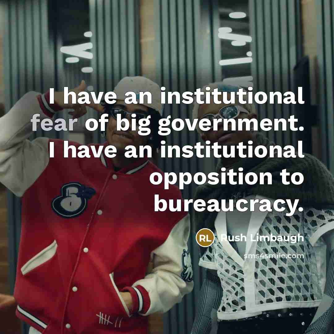 “I have an institutional fear of big government. I have…” quote by Rush Limbaugh