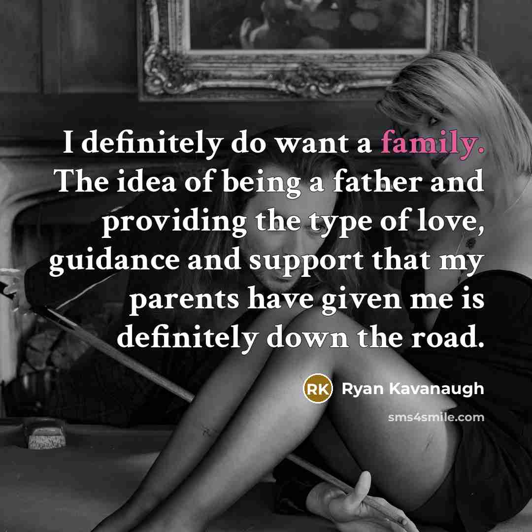 “I definitely do want a family. The idea of being…” quote by Ryan Kavanaugh
