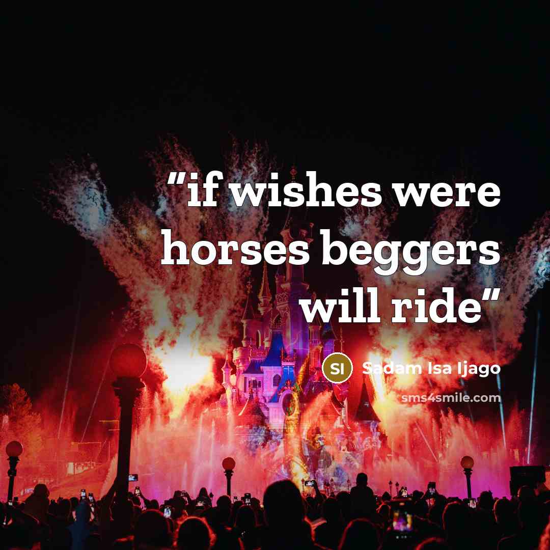 “if wishes were horses beggers will ride” quote by Sadam Isa Ijago