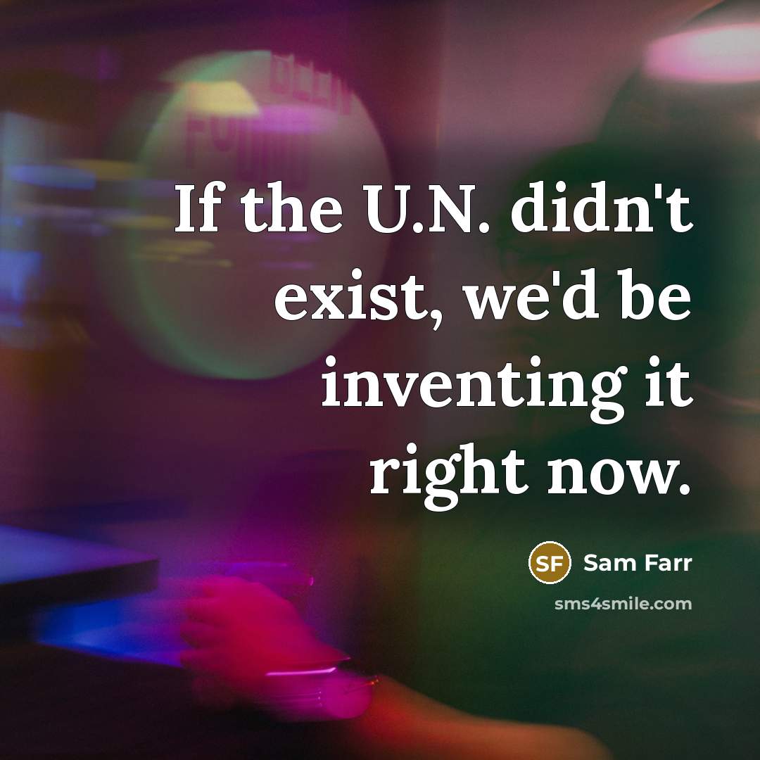 “If the U.N. didn't exist, we'd be inventing it right now.” quote by Sam Farr