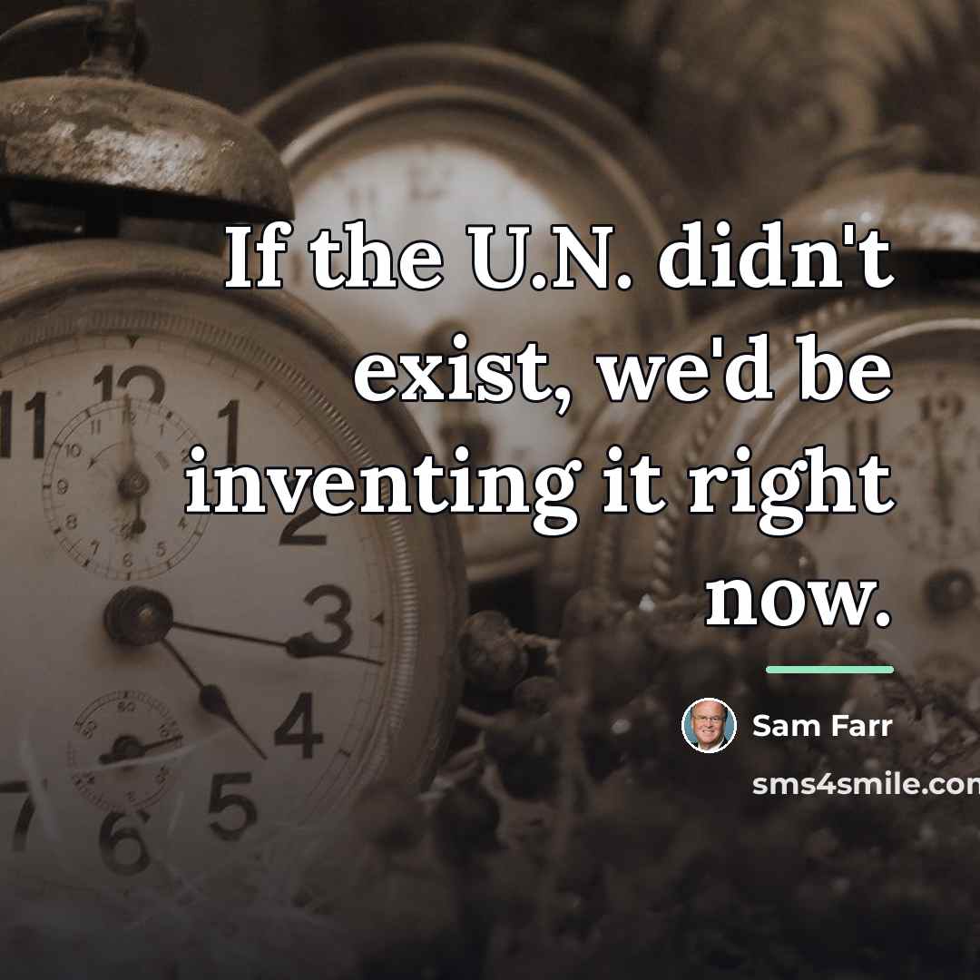 “If the U.N. didn't exist, we'd be inventing it right…” quote by Sam Farr