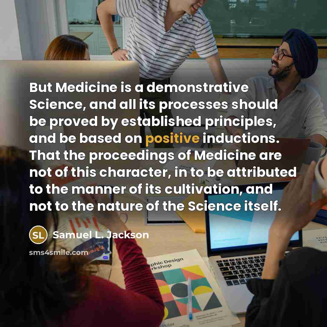 “But Medicine is a demonstrative Science, and all its processes…” quote by Samuel L. Jackson