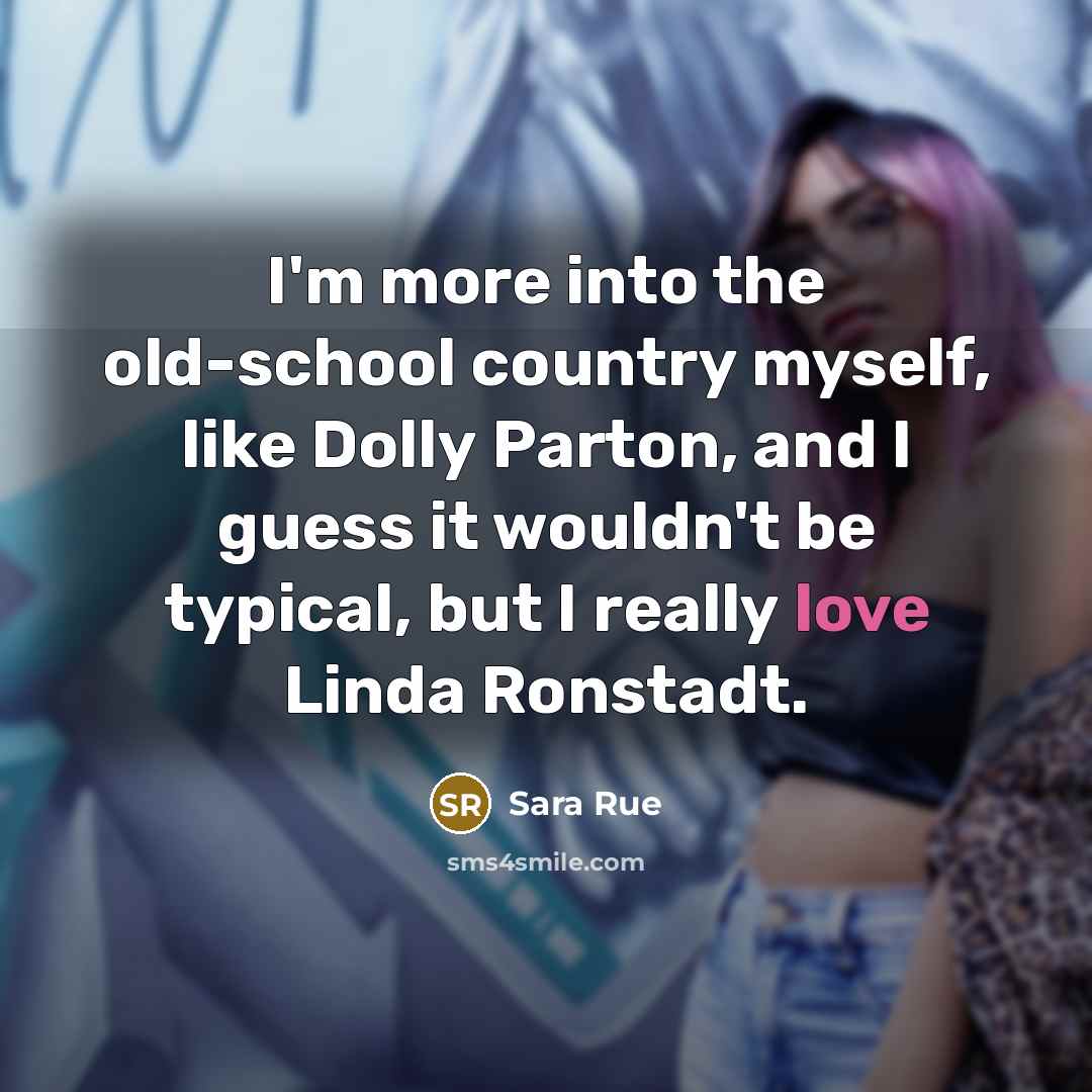 “I'm more into the old-school country myself, like Dolly Parton,…” quote by Sara Rue