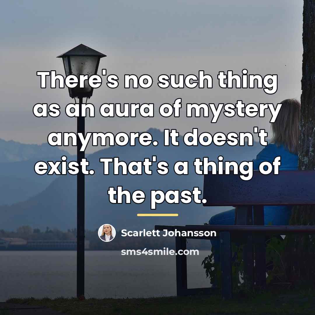 “There's no such thing as an aura of mystery anymore.…” quote by Scarlett Johansson