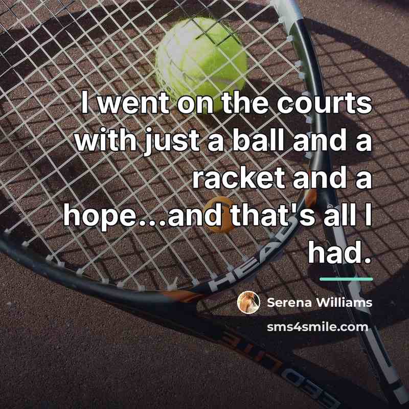 “I went on the courts with just a ball and…” quote by Serena Williams