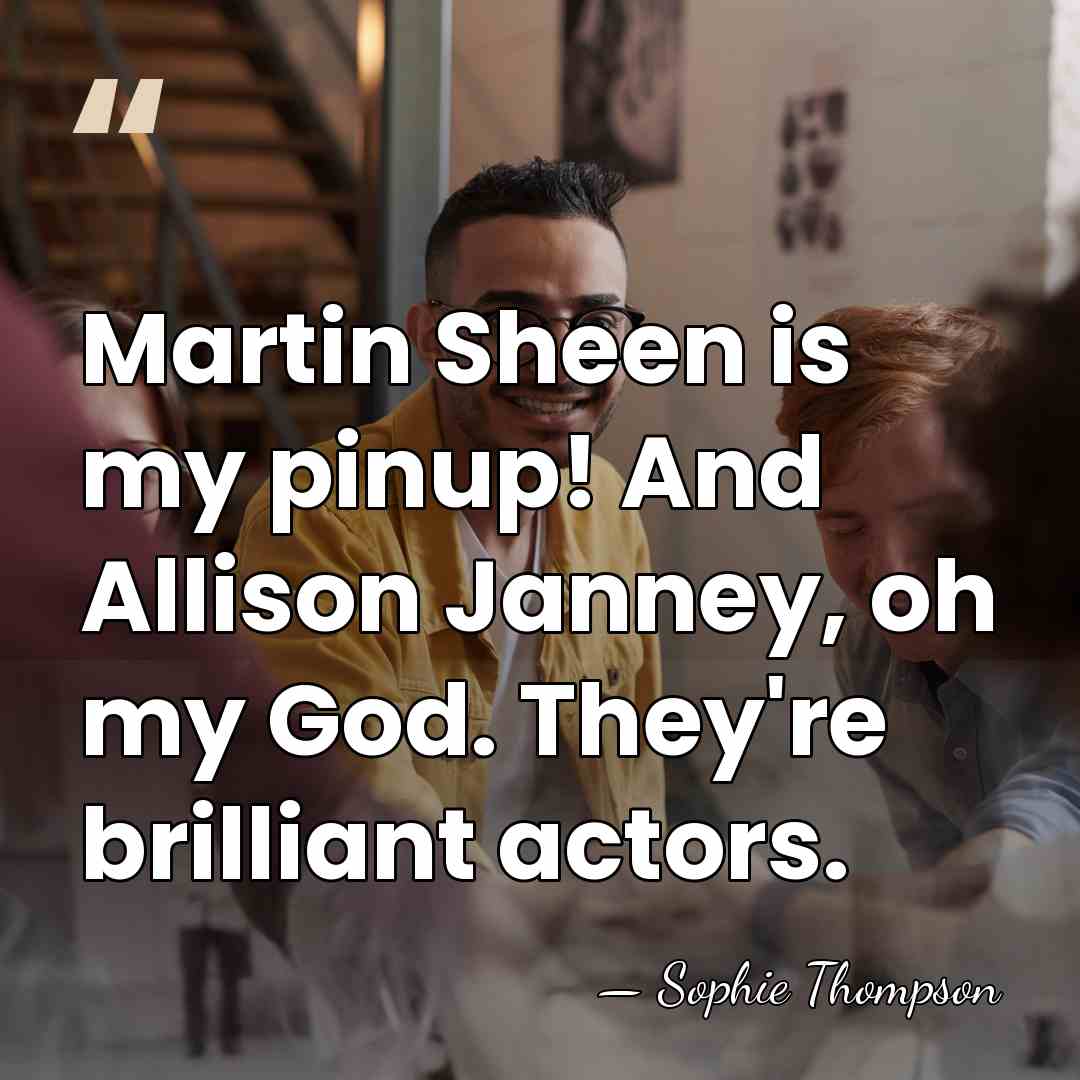 Martin Sheen is my pinup! And Allison Janney, oh my God. They're&hellip; - Sophie Thompson