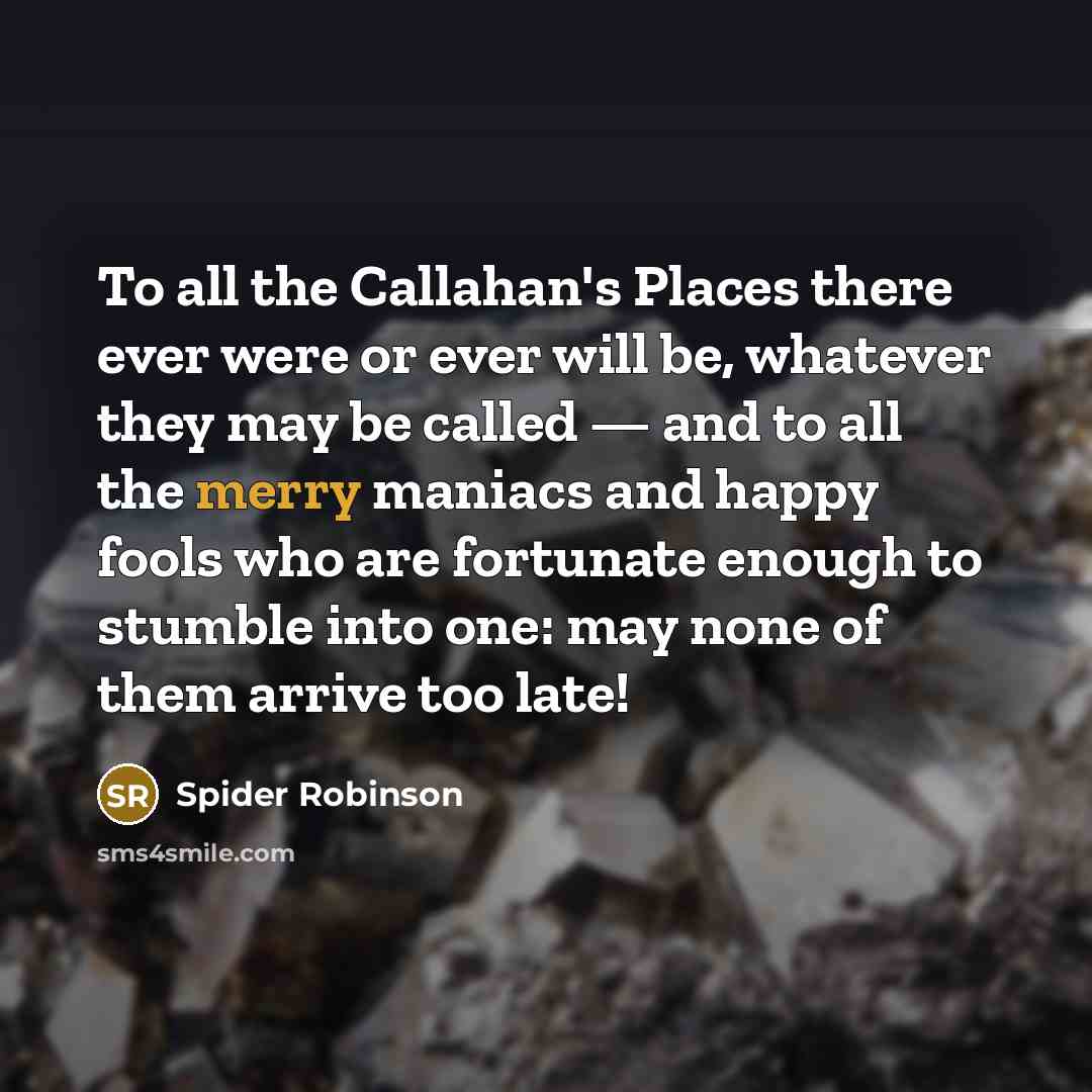 “To all the Callahan's Places there ever were or ever…” quote by Spider Robinson