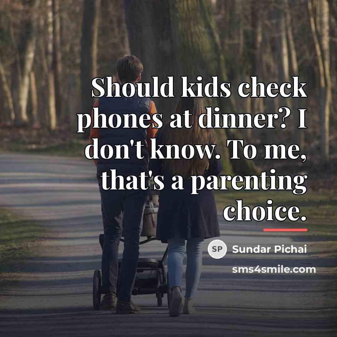 “Should kids check phones at dinner? I don't know. To…” quote by Sundar Pichai