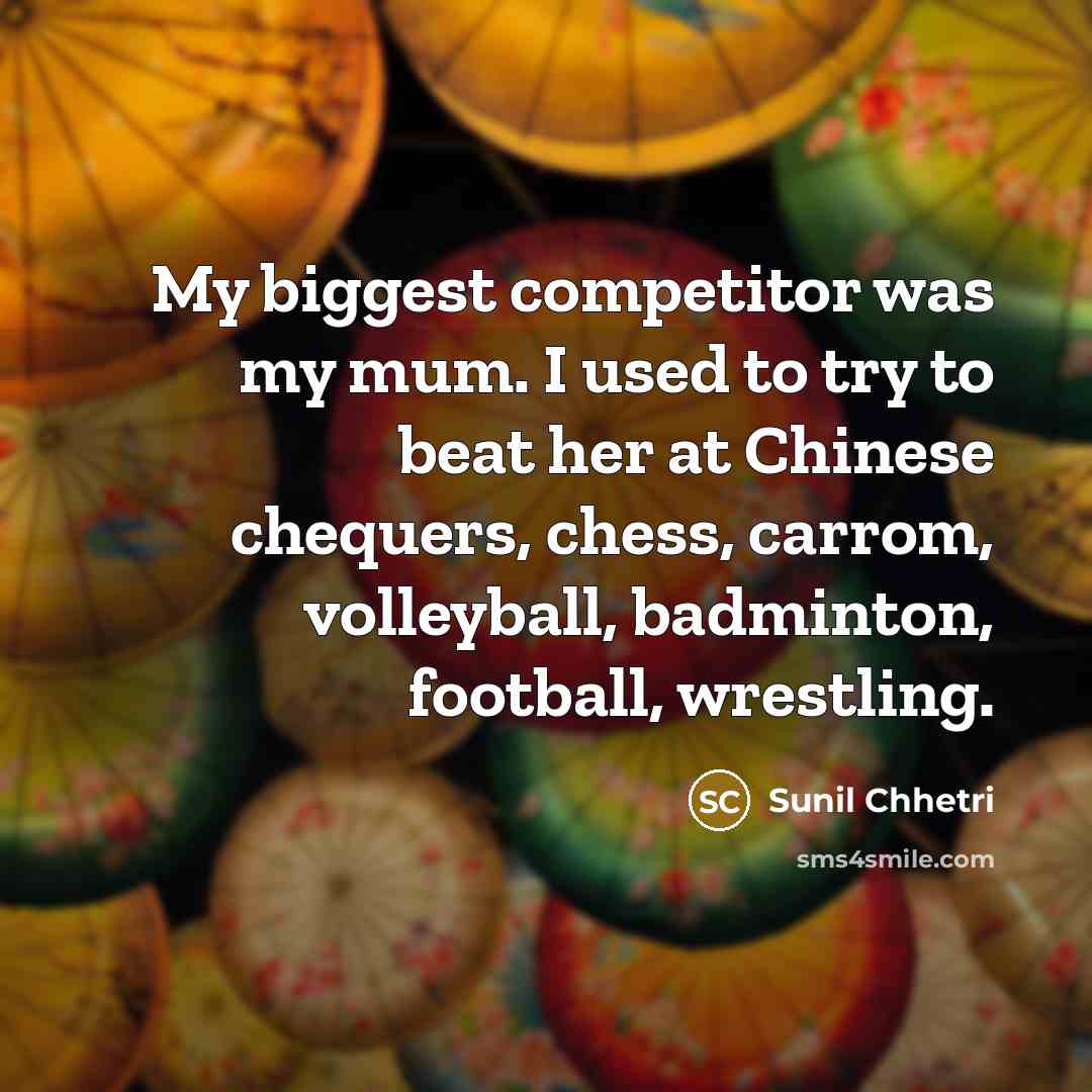 “My biggest competitor was my mum. I used to try…” quote by Sunil Chhetri