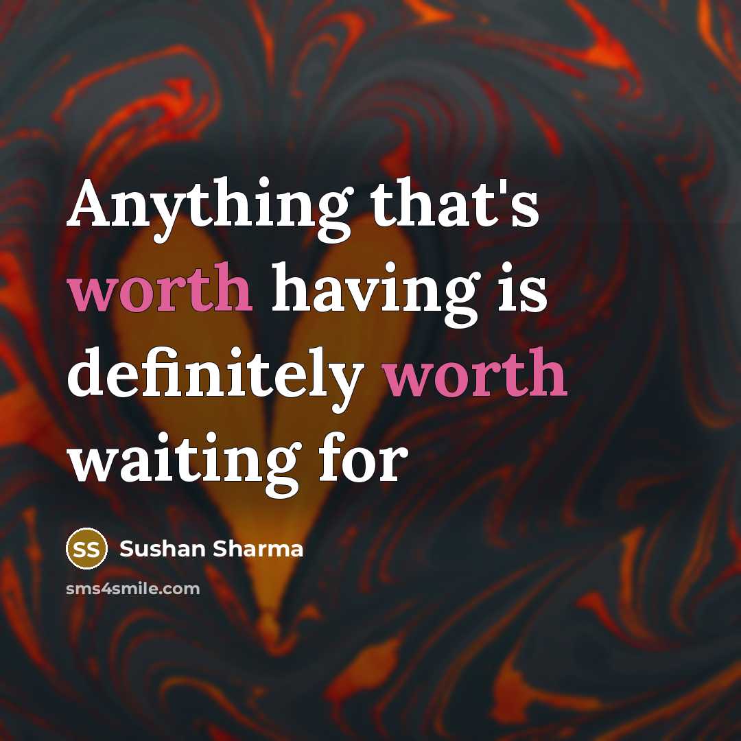 “Anything that's worth having is definitely worth waiting for…” quote by Sushan Sharma