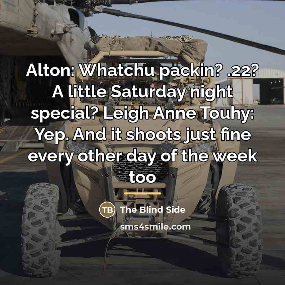 “Alton: Whatchu packin? .22? A little Saturday night special? Leigh…” quote by The Blind Side
