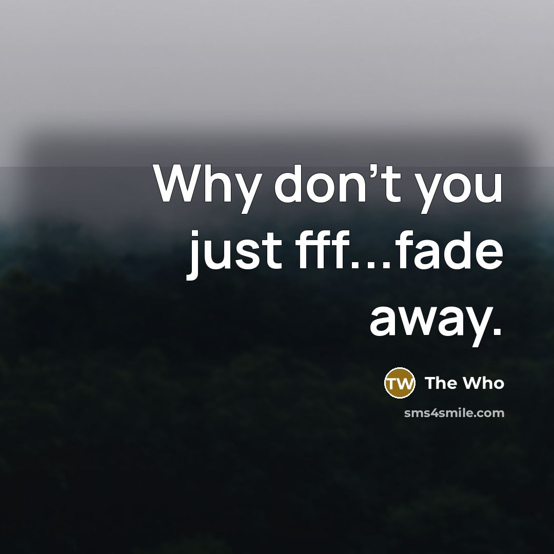 “Why don't you just fff...fade away.…” quote by The Who