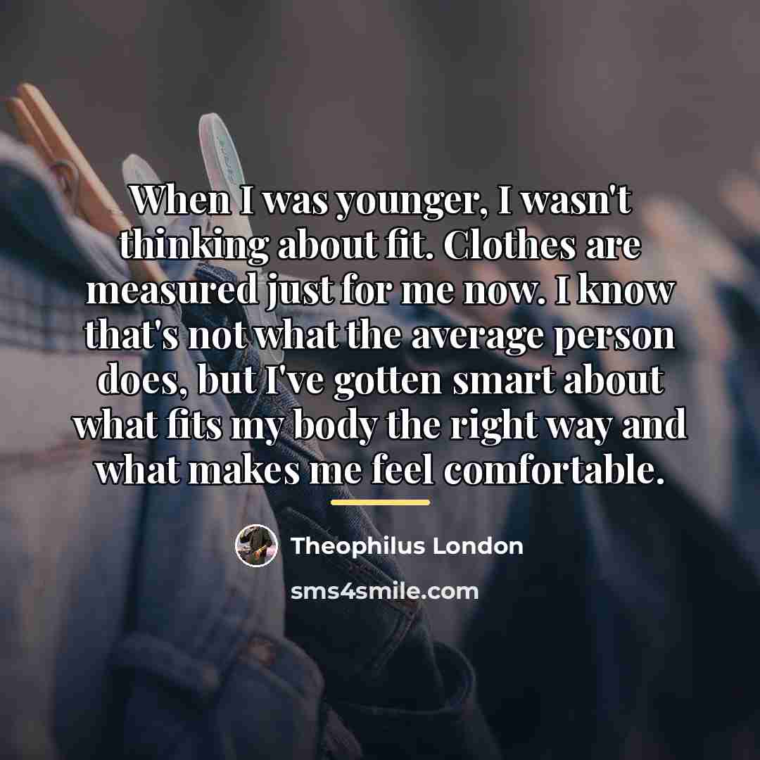 “When I was younger, I wasn't thinking about fit. Clothes…” quote by Theophilus London