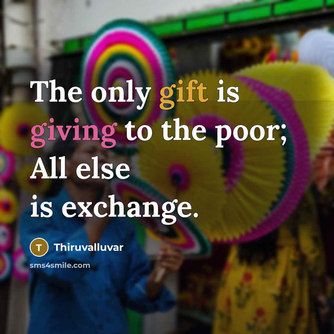 “The only gift is giving to the poor; All else is exchange.” quote by Thiruvalluvar