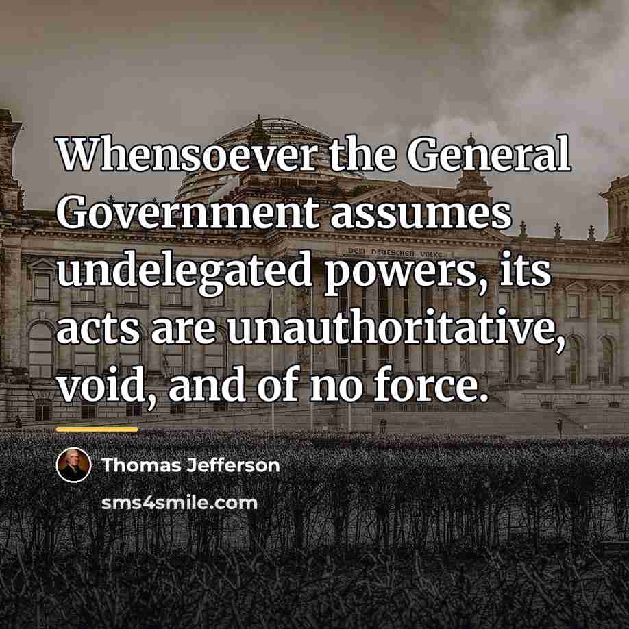 “Whensoever the General Government assumes undelegated powers, its acts are…” quote by Thomas Jefferson