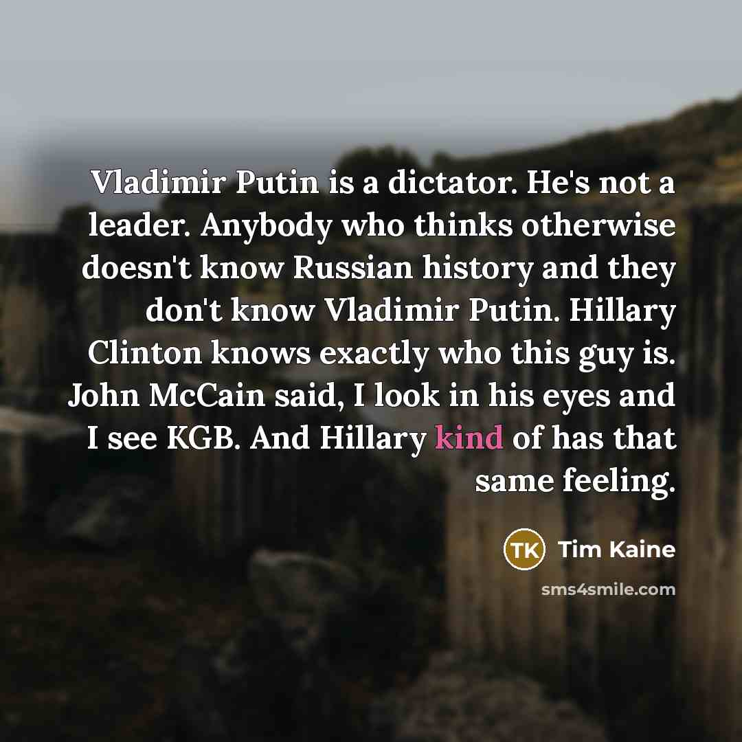 “Vladimir Putin is a dictator. He's not a leader. Anybody…” quote by Tim Kaine