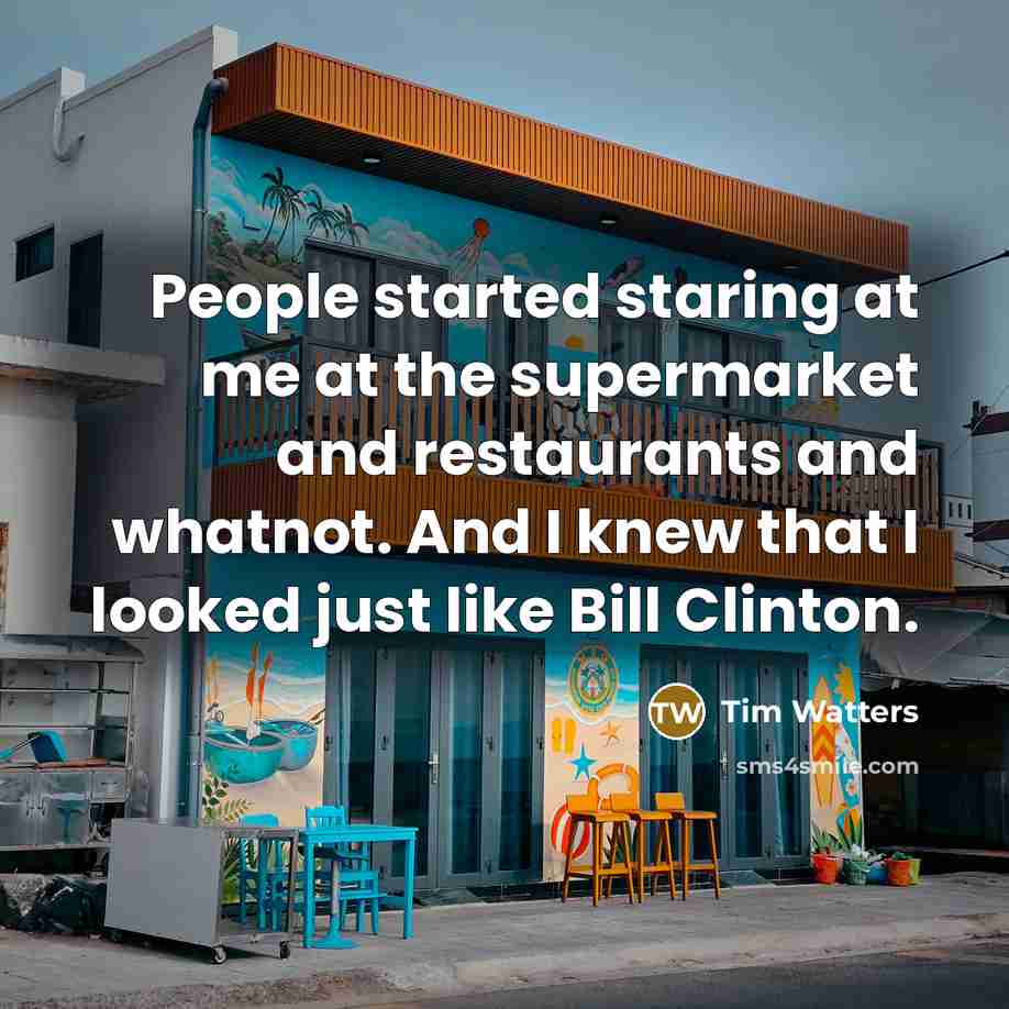 “People started staring at me at the supermarket and restaurants…” quote by Tim Watters
