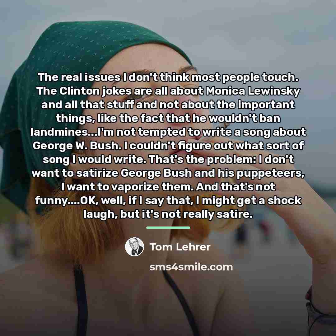 “The real issues I don't think most people touch. The…” quote by Tom Lehrer