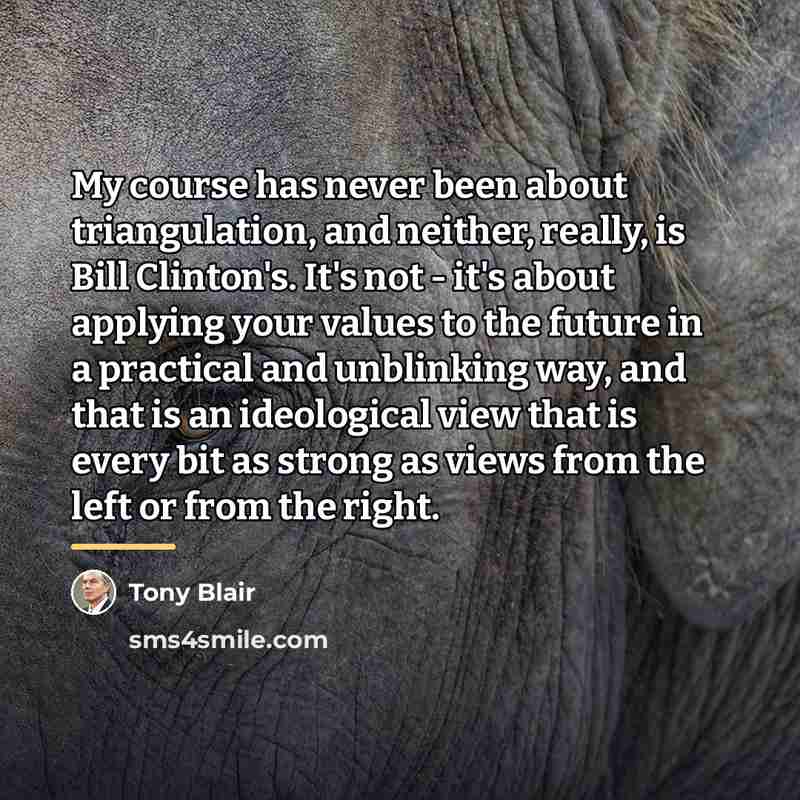 “My course has never been about triangulation, and neither, really,…” quote by Tony Blair