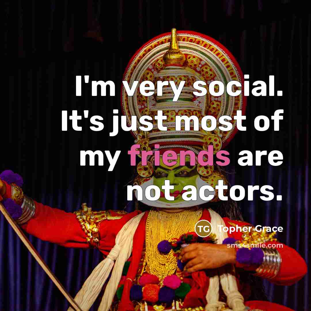 “I'm very social. It's just most of my friends are…” quote by Topher Grace