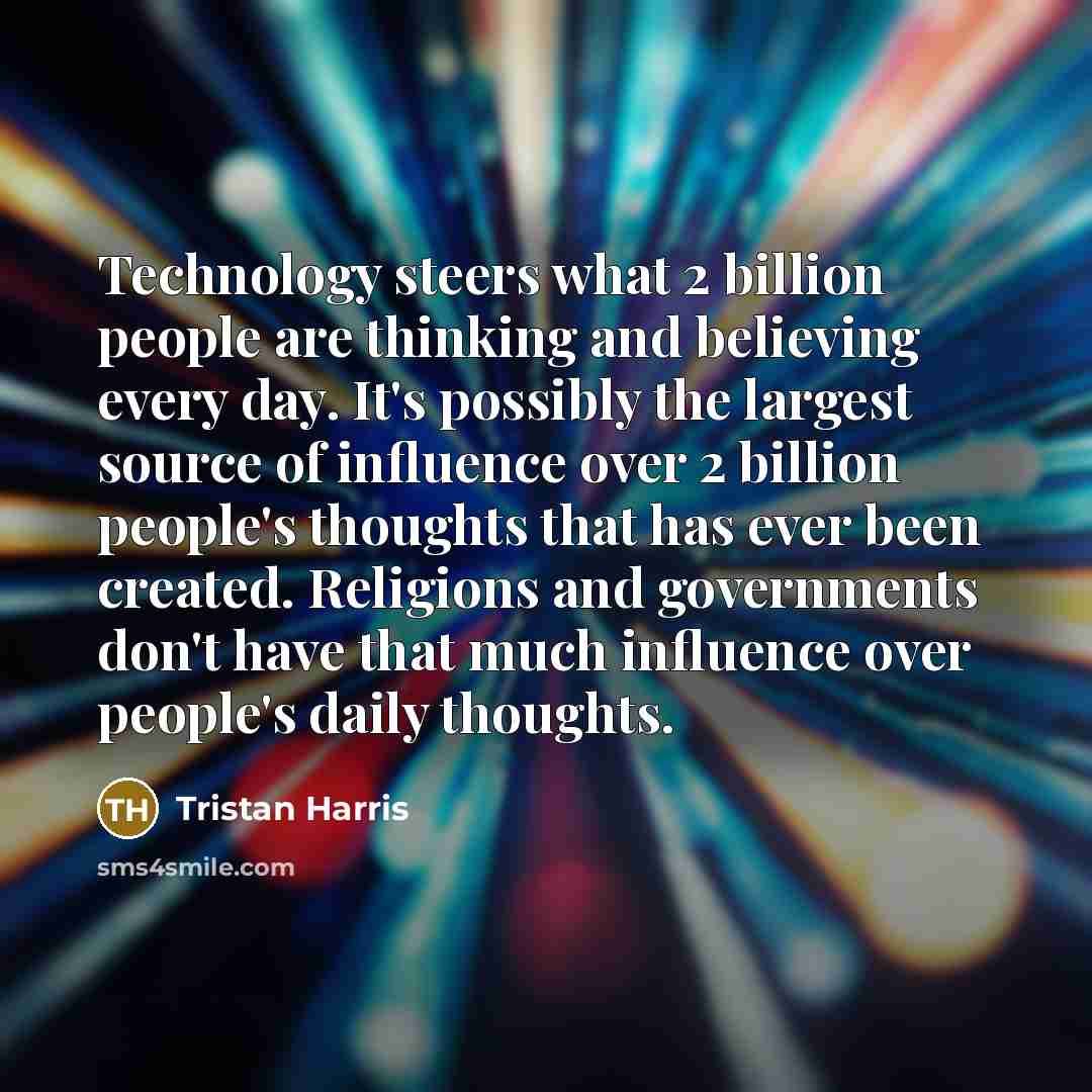 “Technology steers what 2 billion people are thinking and believing…” quote by Tristan Harris