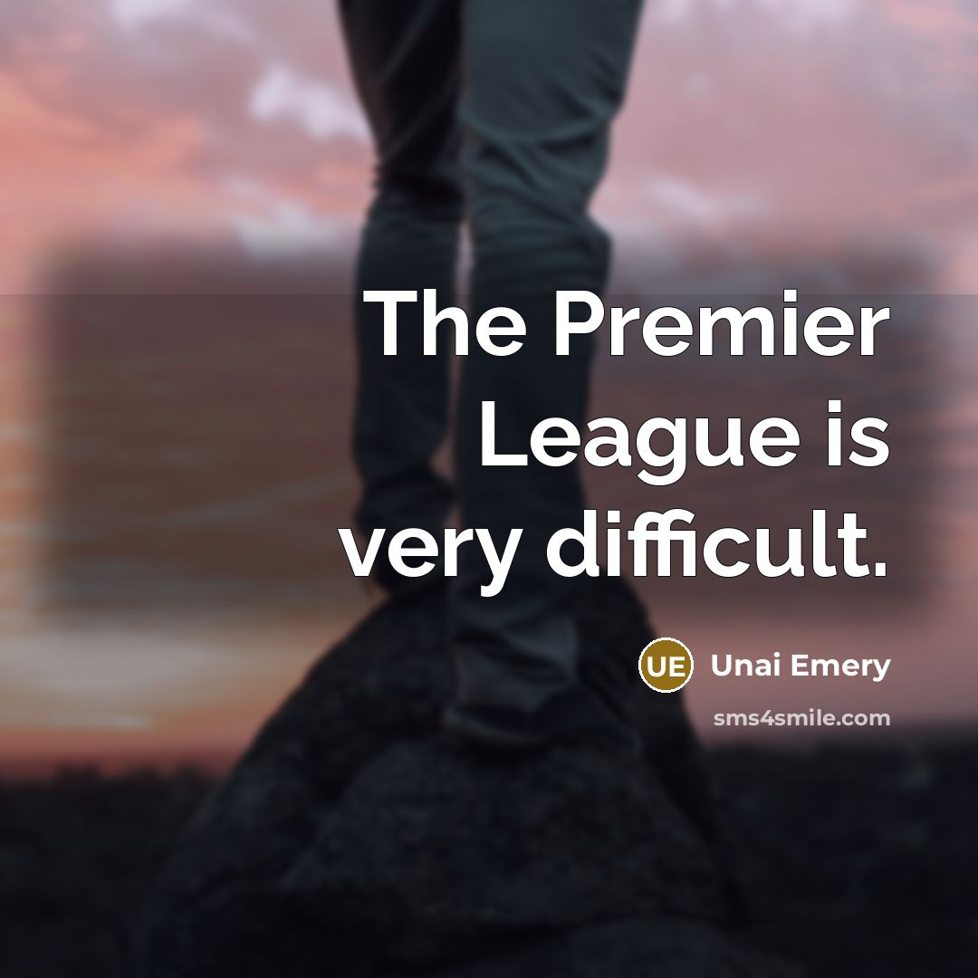 “The Premier League is very difficult.…” quote by Unai Emery
