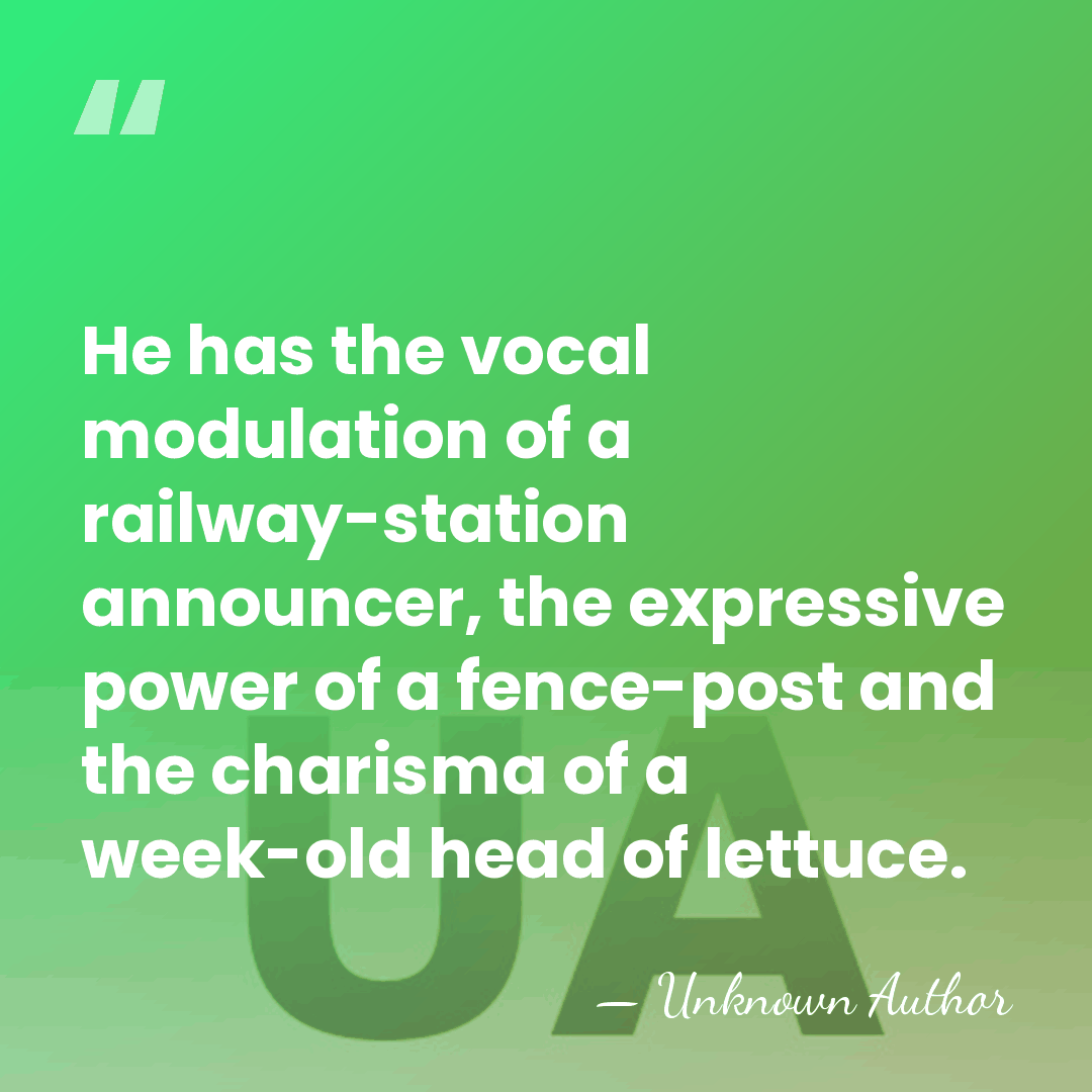 He has the vocal modulation of a railway-station announcer, the expressive power&hellip; - Unknown Author
