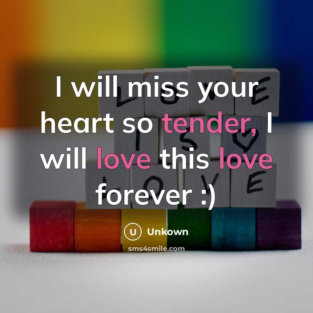 “I will miss your heart so tender, I will love this love forever :)” quote by Unkown